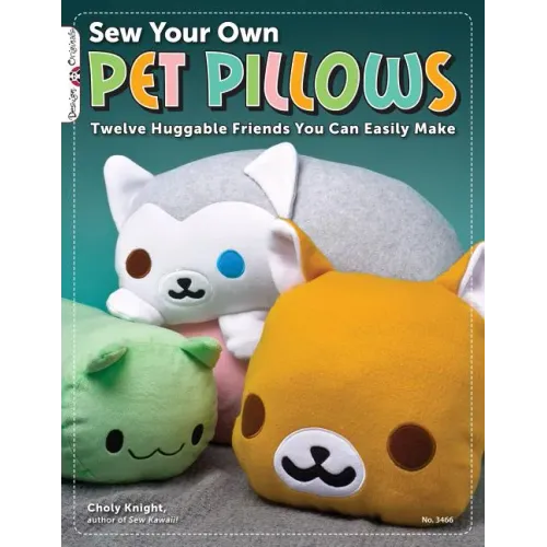 Sew Your Own Pet Pillows: Twelve Huggable Friends You Can Easily Make