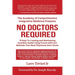 No Doctors Required: 10 Keys To Creating and Maintaining Excellent Health Using Proven Self-Care Methods That Most Physicians Don't Know