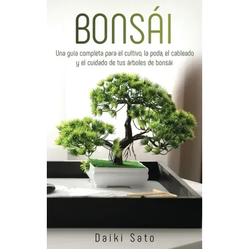 Bonsái: Una guía completa para el cultivo, la poda, el cableado y el cuidado de tus árboles de bonsái