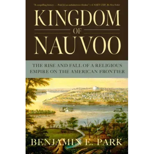 Kingdom of Nauvoo: The Rise and Fall of a Religious Empire on the American Frontier