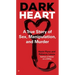 Dark Heart: A True Story of Sex, Manipulation, and Murder
