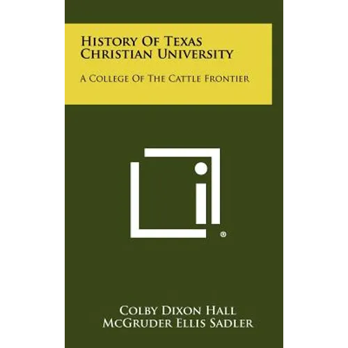 History Of Texas Christian University: A College Of The Cattle Frontier