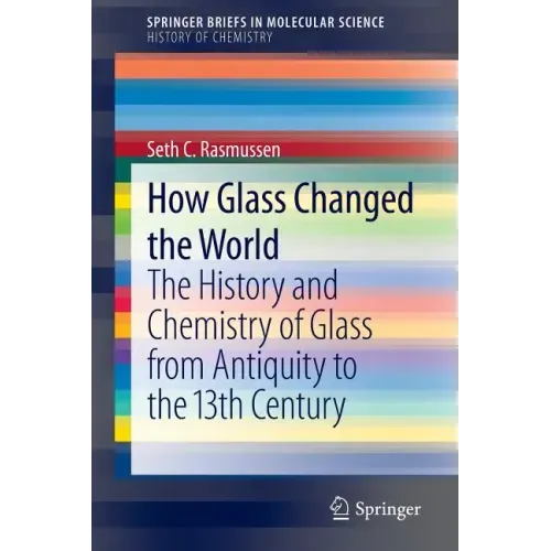 How Glass Changed the World: The History and Chemistry of Glass from Antiquity to the 13th Century