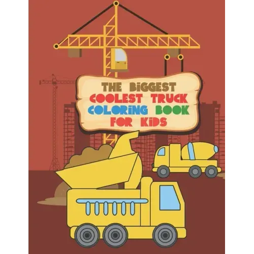 The Biggest Coolest Truck Coloring Book For Kids: For Boys And Girls That Think Trucks Are Cool - Fire, Food, Dump, Cement & More 40 Awesome Designs