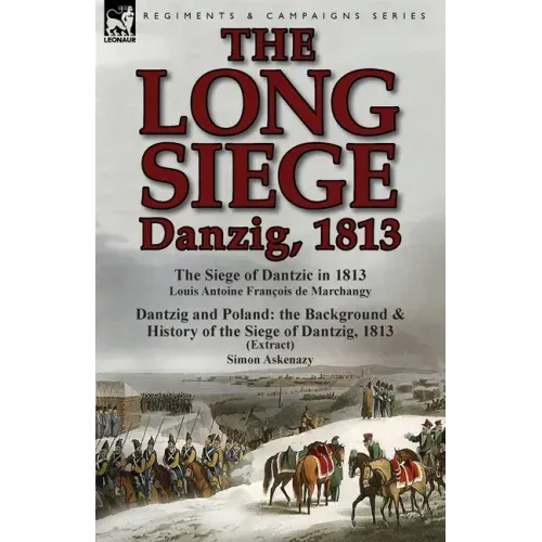 The Long Siege: Danzig, 1813-The Siege of Dantzic, in 1813 by Louis Antoine Francois de Marchangy & Dantzig and Poland: The Background