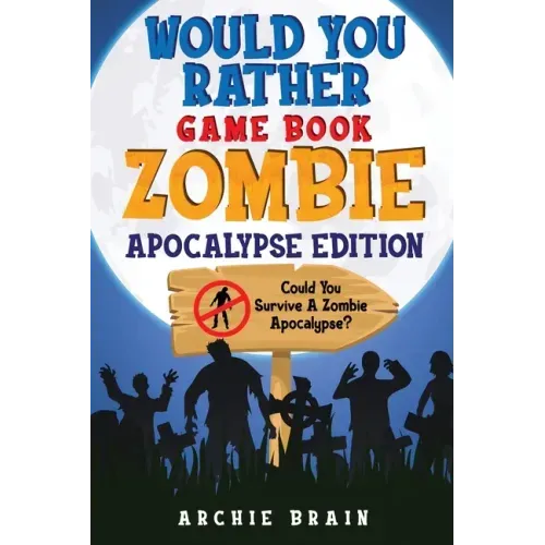 Would You Rather - Zombie Apocalypse Edition: Could You Survive A Zombie Apocalypse? Hypothetical Questions, Silly Scenarios & Funny Choices Survival