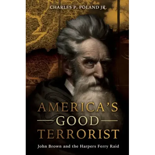 America's Good Terrorist: John Brown and the Harpers Ferry Raid