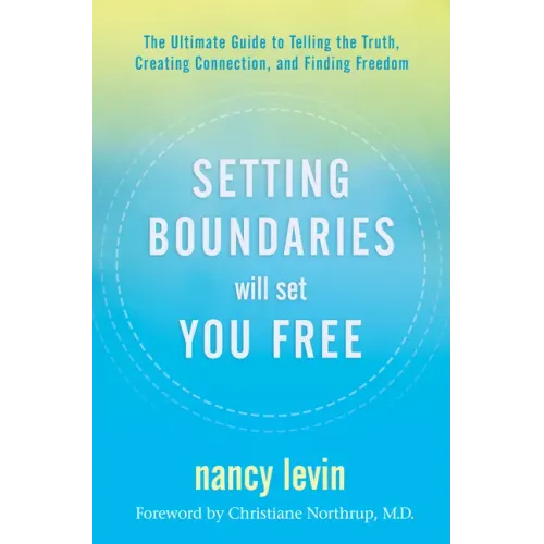 Setting Boundaries Will Set You Free: The Ultimate Guide to Telling the Truth, Creating Connection, and Finding Freedom