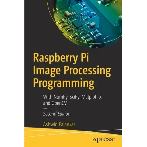 Raspberry Pi Image Processing Programming: With Numpy, Scipy, Matplotlib, and Opencv