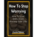 How to Stop Worrying: How to Live Stress Free, Anxiety Free Life