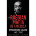 Russian Mafia In America: Immigration, Culture, and Crime