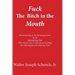 Fuck The Bitch in the Mouth: Discriminating & Incriminating Poetry By An Intimidating Poet Who Doesn't Give A Shit About Anything Save His Gigantic
