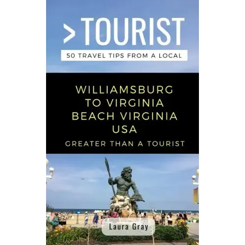 Greater Than a Tourist Williamsburg To Virginia Beach USA: 50 Travel Tips from a Local