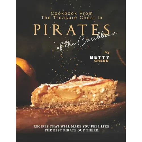 Cookbook From the Treasure Chest in Pirates of the Caribbean: Recipes That Will Make You Feel Like the Best Pirate Out There