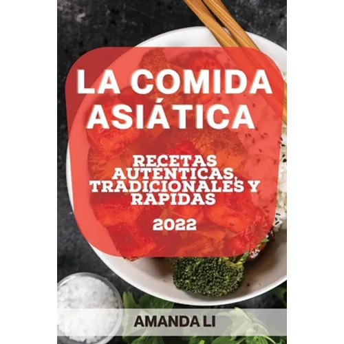 La Comida Asiática 2022: Recetas Auténticas, Tradicionales Y Rápidas