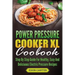 Power Pressure Cooker XL Cookbook: Step By Step Guide For Healthy, Easy And Delicious Electric Pressure Recipes