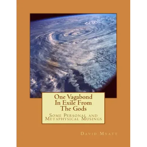 One Vagabond In Exile From The Gods: Some Personal and Metaphysical Musings