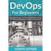 DevOps For Beginners: DevOps Software Development Method Guide For Software Developers and IT Professionals