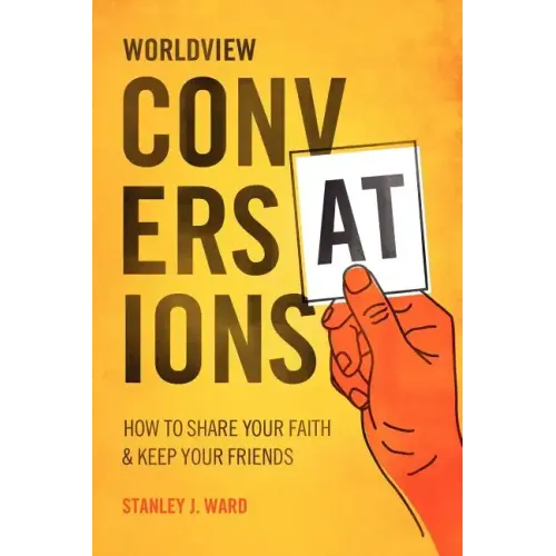 Worldview Conversations: How to Share Your Faith and Keep Your Friends