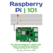 Raspberry Pi 101: The Ultimate Beginner's Guide with Basics on Hardware, Software, Programming & DIY Projects