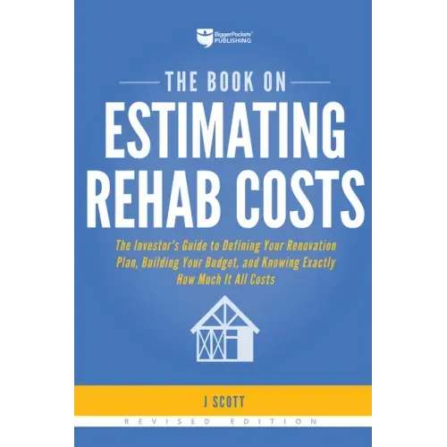 The Book on Estimating Rehab Costs: The Investor's Guide to Defining Your Renovation Plan, Building Your Budget, and Knowing Exactly How Much It All C