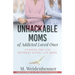 Unhackable Moms of Addicted Loved Ones, Closing the Gap Between Havoc and Hope