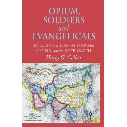 Opium, Soldiers and Evangelicals: England's 1840-42 War with China and Its Aftermath