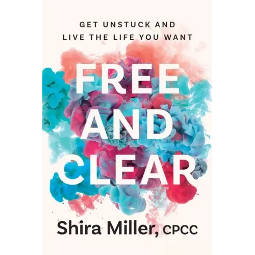 Free and Clear: Get Unstuck and Live the Life You Want