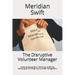 The Disruptive Volunteer Manager: A step by step guide to reframing, redefining, reshaping and re-imagining volunteer management.