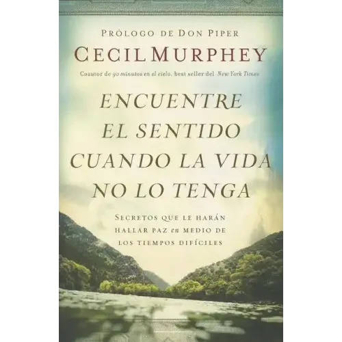 Encuentre el sentido cuando la vida no lo tenga: Secretos que te harán hallar paz en medio de los tiempos difíciles