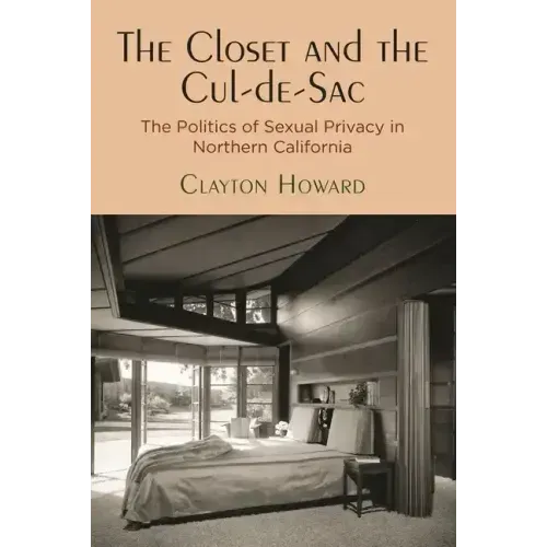 The Closet and the Cul-De-Sac: The Politics of Sexual Privacy in Northern California
