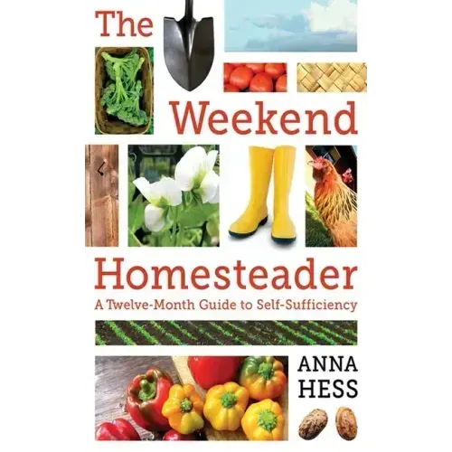 The Weekend Homesteader: A Twelve-Month Guide to Self-Sufficiency