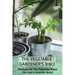 The Vegetable Gardener's Bible: Produce All The Food You Need On Just A Quarter Acre!: Vegetable Gardening For Beginners