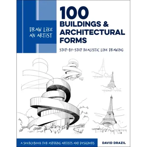Draw Like an Artist: 100 Buildings and Architectural Forms: Step-By-Step Realistic Line Drawing - A Sourcebook for Aspiring Artists and Designers