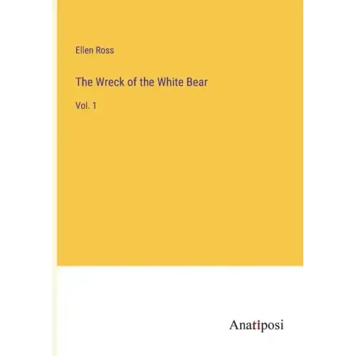 The Wreck of the White Bear: Vol. 1