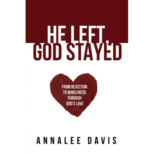 He Left, God Stayed: From Rejection to Wholeness Through God's Love