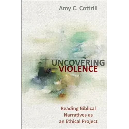 Uncovering Violence: Reading Biblical Narratives as an Ethical Project
