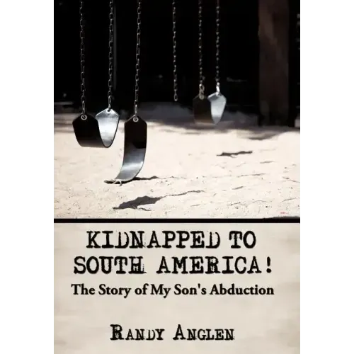 Kidnapped to South America!: The Story of My Son's Abduction