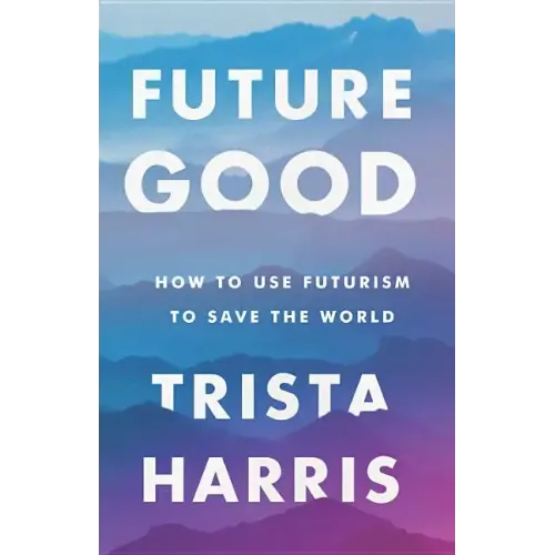 Futuregood: How to Use Futurism to Save the World