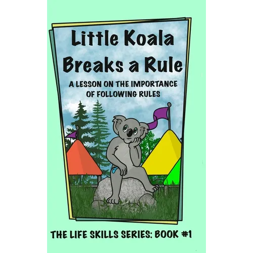 Little Koala Breaks a Rule: A Lesson on the Importance of Following Rules: A Lesson on the Importance of Following Rules