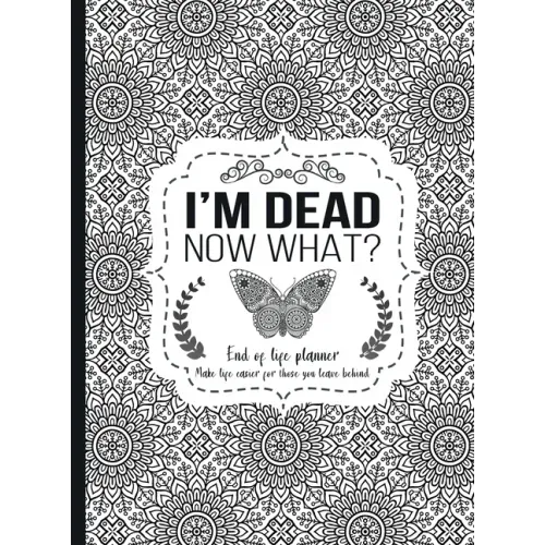 I'm Dead Now What?: End of life planner - Hardcover edition