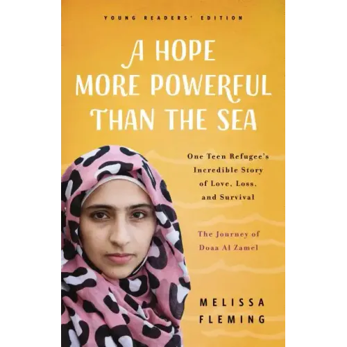 A Hope More Powerful Than the Sea: The Journey of Doaa Al Zamel: One Teen Refugee's Incredible Story of Love, Loss, and Survival