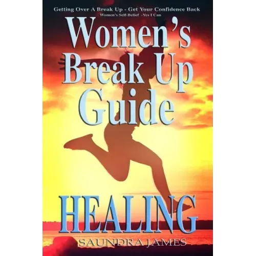 Healing: Women's Break Up Guide, Yes I Can, Getting Over a Break Up, Get your Confidence back, Women's Self-Belief
