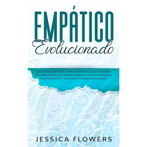 Empático evolucionado Una guía de supervivencia para la persona altamente sensible (PAS) para curarse, recuperarse del abuso narcisista, prosperar en