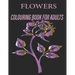 Flowers Colouring Book for Adults: Flowers Coloring Book For Adults: Beautiful Flower Designs for Stress Relief, Relaxation, and Creativity