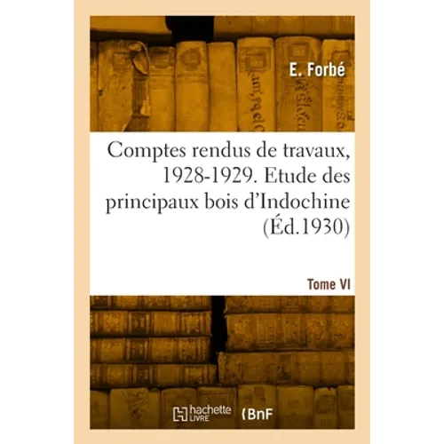 Comptes rendus de travaux, 1928-1929. Tome VI. Etude des principaux bois d'Indochine