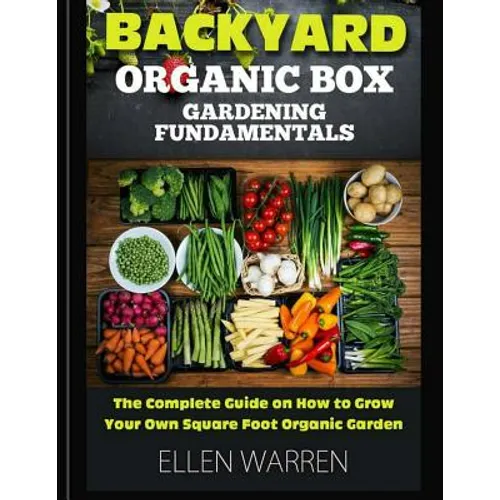 Gardening: Backyard Organic Box Gardening Fundamentals: Discover How to Grow a Square Foot Garden in Just One Day with This Easy to Use Guide