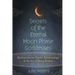 Secrets of the Eternal Moon Phase Goddesses: Meditations on Desire, Relationships and the Art of Being Broken