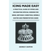 Icing Made Easy - A Practical Guide of Piping and Decorating Special Designs for Bride, Birthday, Christmas, Simnels Easter and Presentation Cakes