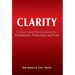 Clarity: A 30 Day Foolproof Plan for Increasing Your Performance, Productivity and Profit